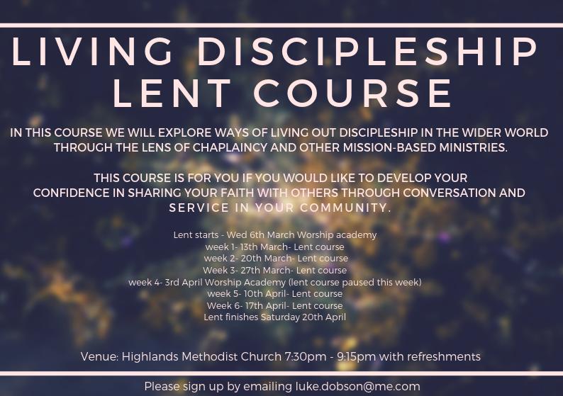 Lent starts - Wed 6th March Worship academy week 1- 13th March- Lent course week 2- 20th March- Lent course Week 3- 27th March- Lent course week 4- 3rd April Worship Academy (lent course paused this week) week 5- 10t